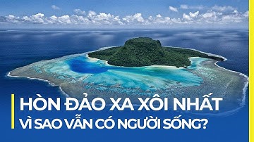 HÒN ĐẢO XA XÔI NHẤT THẾ GIỚI CÓ NGƯỜI Ở: KẾT NỐI THẾ GIỚI LÀ CHUYỆN XA XỈ