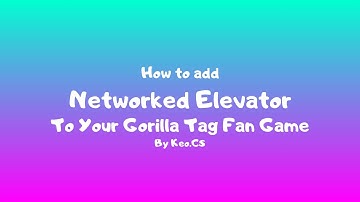How to add an Networked Elevator to your gorilla tag fan game