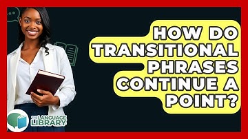 How Do Transitional Phrases Continue A Point? - The Language Library