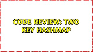 Code Review: Two Key HashMap (3 Solutions!!)