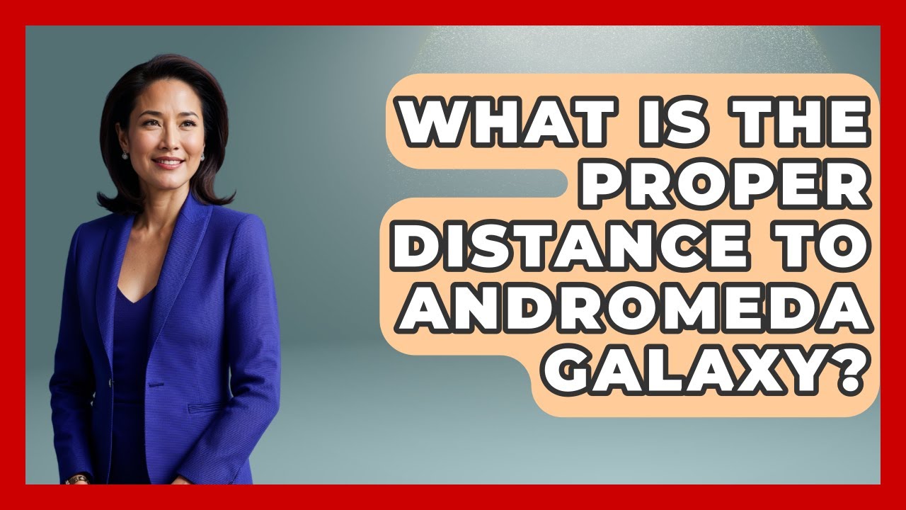 What Is The Proper Distance To Andromeda Galaxy? - Astronomy Made Simple