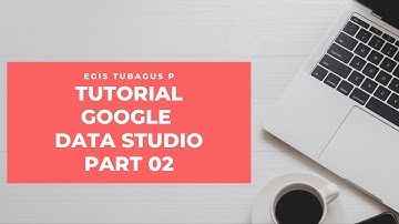 TUTORIAL GOOGLE DATA STUDIO PART 02 | EGIS TUBAGUS