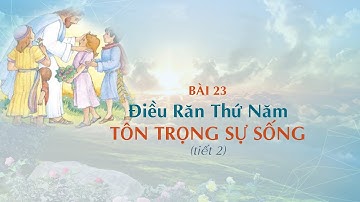 GIÁO LÝ CẤP I - BÀI 23:  Điều Răn Thứ Năm - TÔN TRỌNG SỰ SỐNG (tiết 2)
