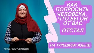 Как попросить человека, чтобы он от вас отстал на турецком языке? 🇹🇷