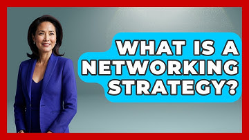 What Is A Networking Strategy? - Learn As An Adult