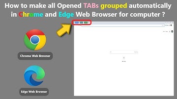 How to make all Opened TABs grouped automatically in Chrome and Edge Web Browser for computer ?