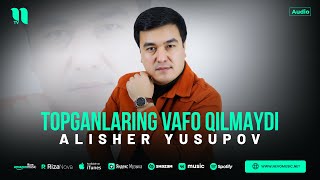 Alisher Yusupov - Topganlaring vafo qilmaydi (audio 2024)