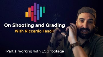 Shooting and Grading With Riccardo Fasoli | Part 2: Working with LOG Footage