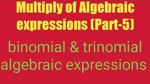 Multiply of Binomial by a binomial & multiply of trinomial by a trinomial algebraic expressions