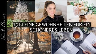 15 KLEINE GEWOHNHEITEN FÜR EIN SCHÖNERES LEBEN | Sheila Gomez