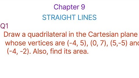 Draw a quadrilateral whose vertices are (-4, 5), (0, 7), (5,-5) and (-4, -2). Also, find its area.