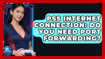 PS5 Internet Connection: Do You Need Port Forwarding? - Blue Button Gaming