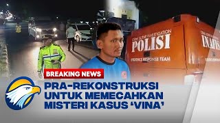 BREAKING NEWS [FULL] PRA-REKONSTRUKSI P3MBVNVHAN VINA DAN EKY UNTUK INVESTIGASI