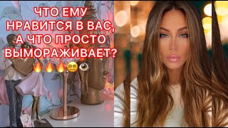 🛸ЧТО ЕМУ НРАВИТСЯ В ВАС, А ЧТО ПРОСТО ВЫМОРАЖИВАЕТ?