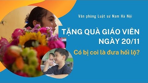 Tặng quà 20/11 cho giáo viên có bị coi là đưa hối lộ không?