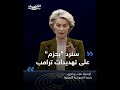 رئيسة المفوضية الأوربية أورسولا فون دير لايين سنر د بحـ زم على تهديـ دات ترامب 
