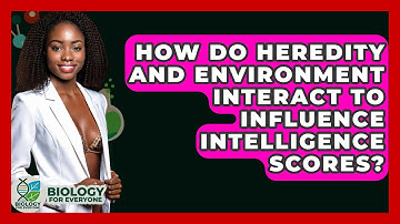 How Do Heredity And Environment Interact To Influence Intelligence Scores? - Biology For Everyone