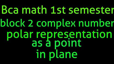 Bca math 1st semester block 2 complex number (polar representation as a point in plane)