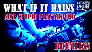 DRUMLESS | WHAT IF IT RAINS NICE STUPID PLAYGROUND