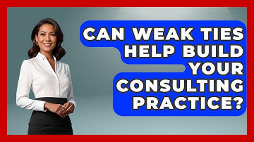 Can Weak Ties Help Build Your Consulting Practice? - Consulting Career Hub