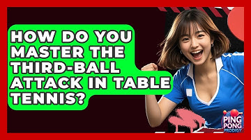 How Do You Master The Third-ball Attack In Table Tennis? - Ping Pong Prodigy