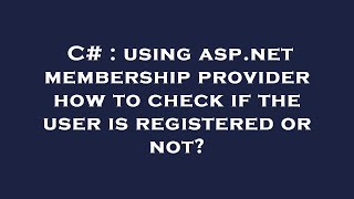 C# : using asp.net membership provider how to check if the user is registered or not?