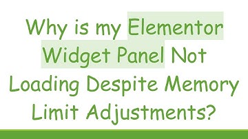 Why is my Elementor Widget Panel Not Loading Despite Memory Limit Adjustments?