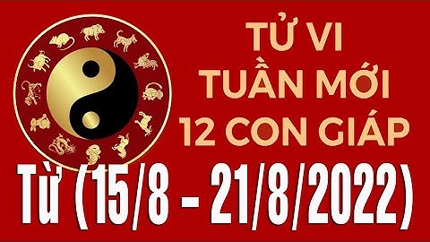 Tử vi Tuần mới từ (15/8 - 21/8/2022) của 12 con giáp: Sửu có tài lộc, Tuất vướng thị phi