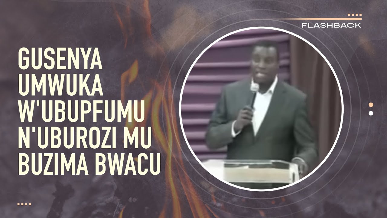 GUSENYA UMWUKA W'UBUPFUMU N'UBUROZI MU BUZIMA BWACU | Dr. Paul M. Gitwaza