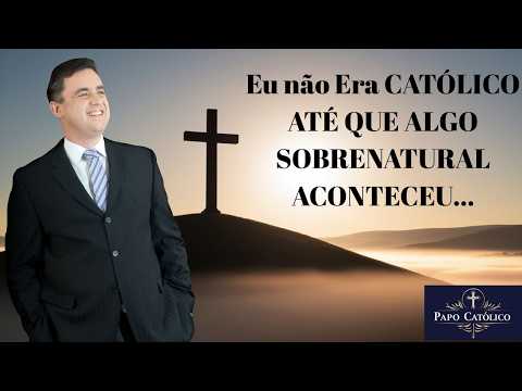 Eu Não era Verdadeiramente Católico até que algo sobrenatural aconteceu!