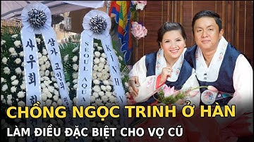 Chồng Ngọc Trinh ở Hàn làm điều đặc biệt cho vợ cũ