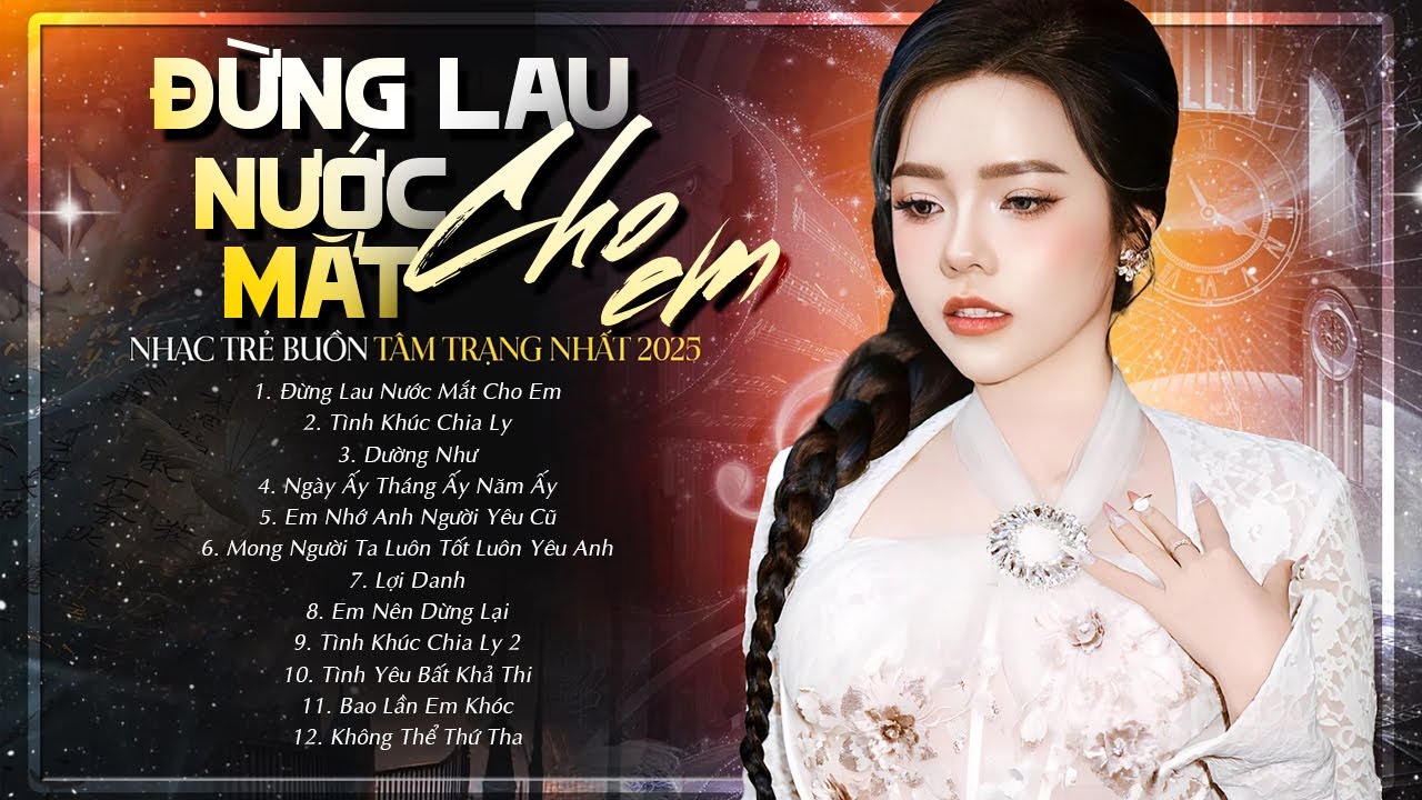 Top Nhạc Trẻ Buồn Tâm Trạng Nhất Hiện Nay - Đừng Lau Nước Mắt Cho Em, Tình Khúc Chia Ly, Dường Như