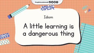 English Idiom and Meanings | A little learning is a dangerous thing with sound