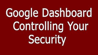 Google Dashboard - Controlling Your Security