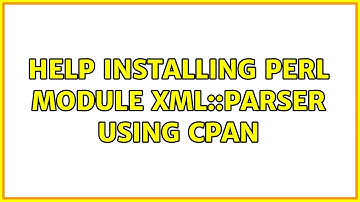 Help Installing Perl Module XML::Parser using CPAN