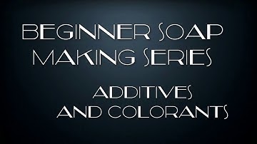 6) Beginner Soap Making Series- Additives & Colorants