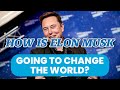 How is Elon Musk going to change the world?