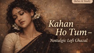 Kahan Ho Tum – Nostalgic Lofi Ghazal | Peaceful Midnight Ghazal | Produced by Tanu Music