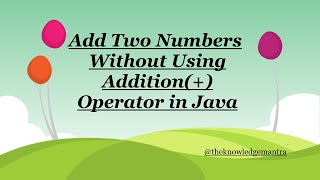How To Add Two Numbers Without Using Addition(+) Operator in Java || Full Explanation In one Video