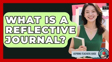 What Is A Reflective Journal? - Aspiring Teacher Guide