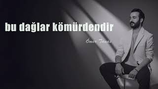 Bu Dağlar Kömürdendir | Ömer Tanas