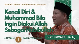 KENALI DIRI & MUHAMMAD BILA INGIN DIAKUI ALLAH SEBAGAI HABIBULLAH | UST. ISWARDI, S. Ag (Part 1/3)