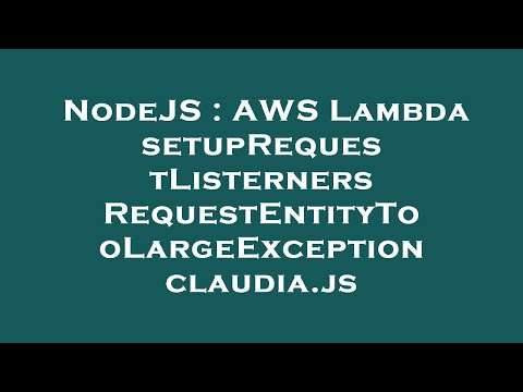 NodeJS : AWS Lambda setupRequestListerners RequestEntityTooLargeException claudia.js