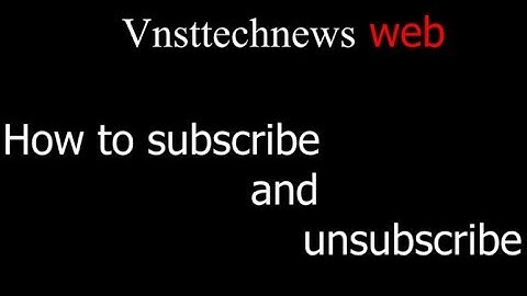How to subscribe and unsubscribe Vnsttechnews WEB