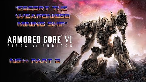Armored Core VI: Fires of Rubicon (PS4) - NG++ Part 2 - Escort the Weaponized Mining Ship