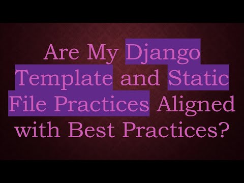 Are My Django Template and Static File Practices Aligned with Best Practices?