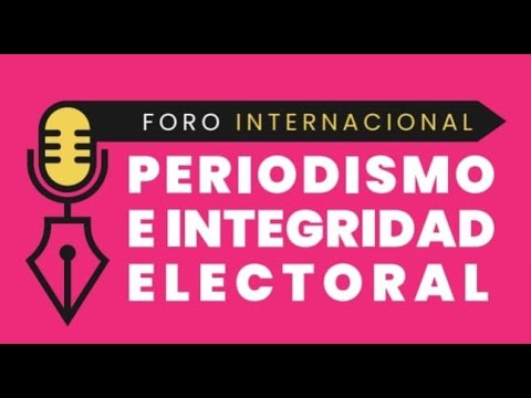 Foro Internacional: La importancia del periodismo en la integridad electoral. (Día 1)