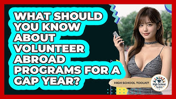 What Should You Know About Volunteer Abroad Programs For A Gap Year? - High School Toolkit