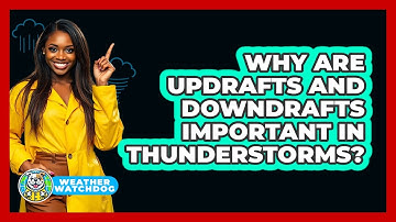 Why Are Updrafts And Downdrafts Important In Thunderstorms? - Weather Watchdog