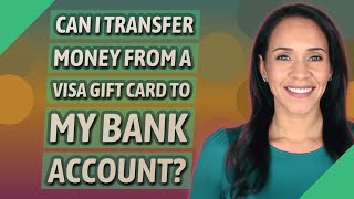 Can I transfer money from a Visa gift card to my bank account?